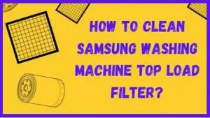 How to clean samsung washing machine top load filter