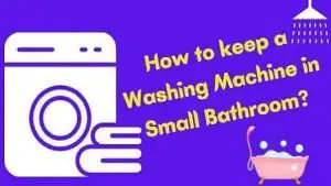 How to keep a washing machine in small bathroom