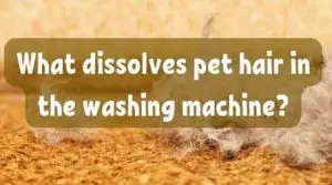 what dissolves pet hair in the washing machine