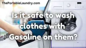 Is it safe to wash clothes with Gasoline on them