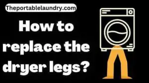 How to replace the Dryer Legs
