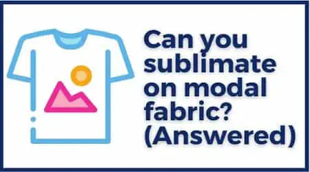 Can you sublimate on modal fabric