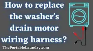 How to replace the drain motor wiring harness in the washer