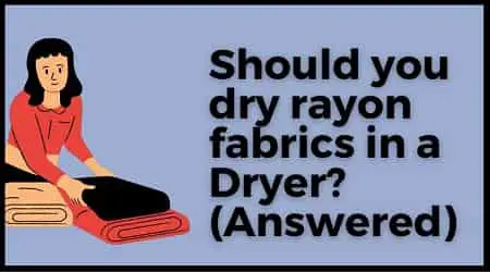 should you dry rayon fabrics in a dryer