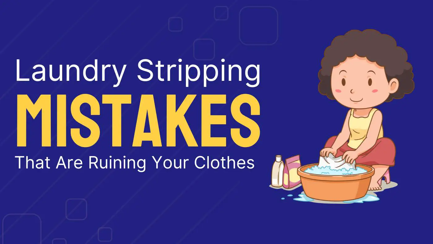 Laundry Stripping Mistakes That Are Ruining Your Clothes