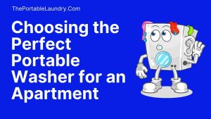Choosing the Perfect Portable Washer for an Apartment