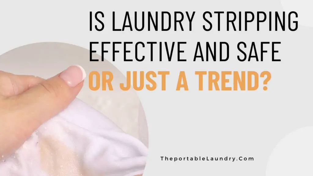 Is Laundry Stripping Effective and Safe or just a Trend?
