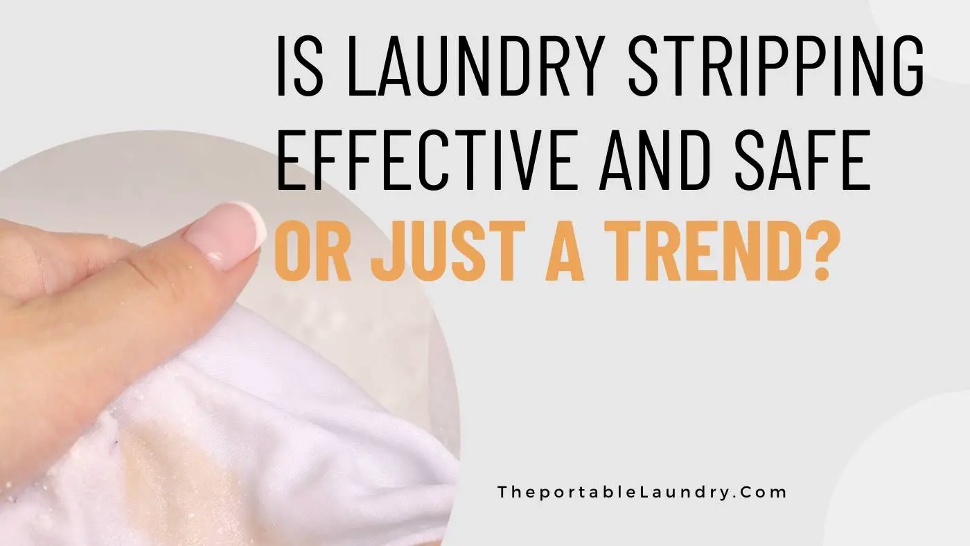 Is Laundry Stripping Effective and Safe or just a Trend