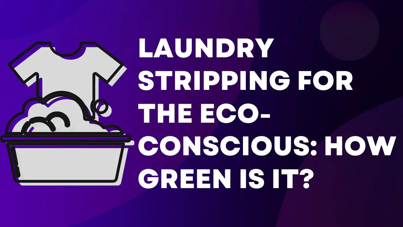 Laundry Stripping for the Eco-Conscious How Green is it