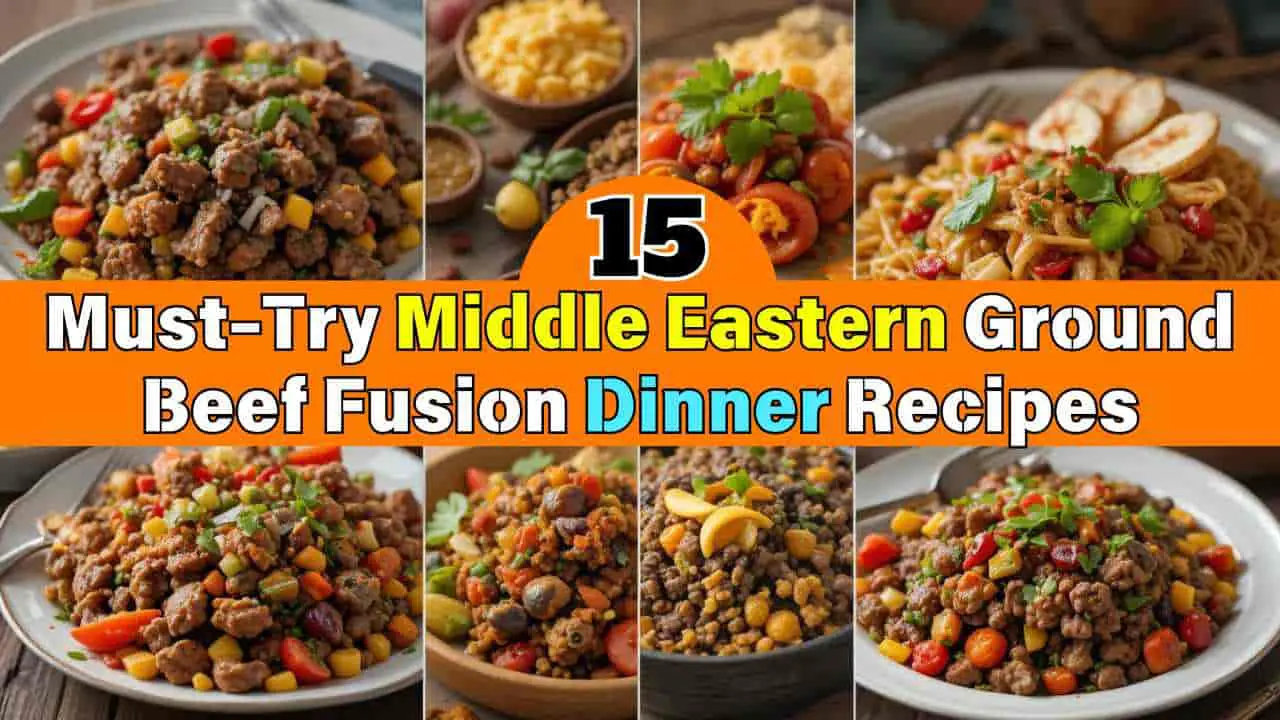 15 Must-Try Middle Eastern Ground Beef Fusion Dinner Recipes