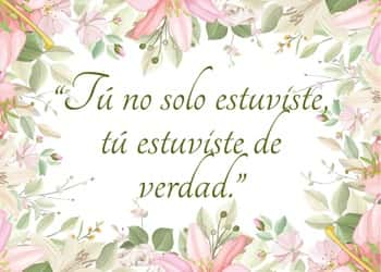“Tú no solo estuviste, tú estuviste de verdad.”