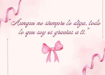 “Aunque no siempre lo diga, todo lo que soy es gracias a ti.”