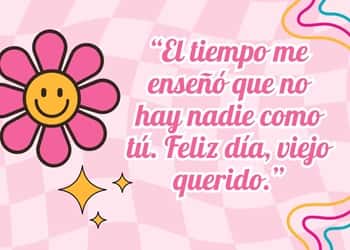 “El tiempo me enseñó que no hay nadie como tú. Feliz día, viejo querido.”