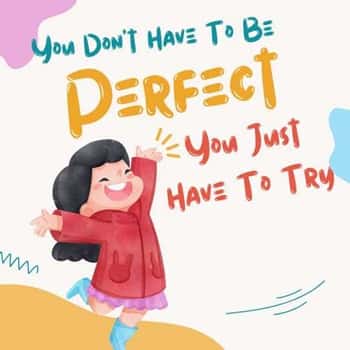 1. “You don’t have to be perfect. You just have to try.”