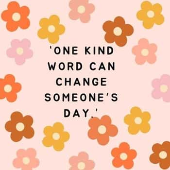 7. “One kind word can change someone’s day.”
